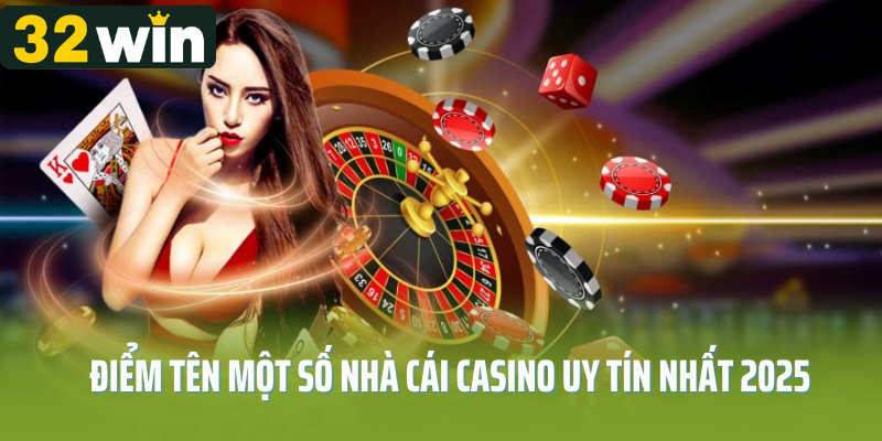 Điểm tên một số nhà cái casino uy tín nhất 2025